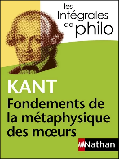 Intégrales de Philo - KANT, Fondements de la métaphysique des moeurs - Emmanuel Kant - Nathan