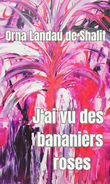 J'ai vu  des bananiers roses - Orna Landau De Shalit - Librinova