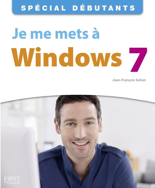 Je me mets à Windows 7 - Jean-François Sehan - edi8