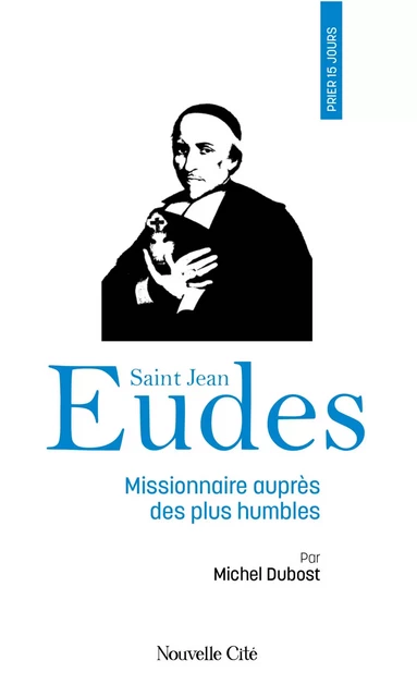 Prier 15 jours avec saint Jean Eudes - Michel Dubost - Nouvelle Cité