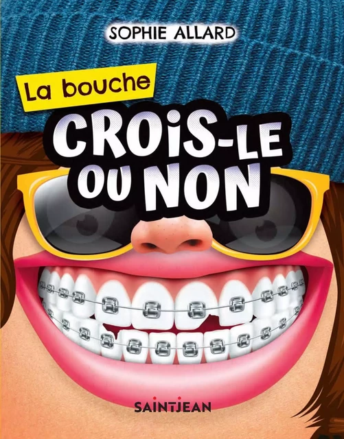 Crois-le ou non. La bouche - Sophie Allard - Guy Saint-Jean Editeur