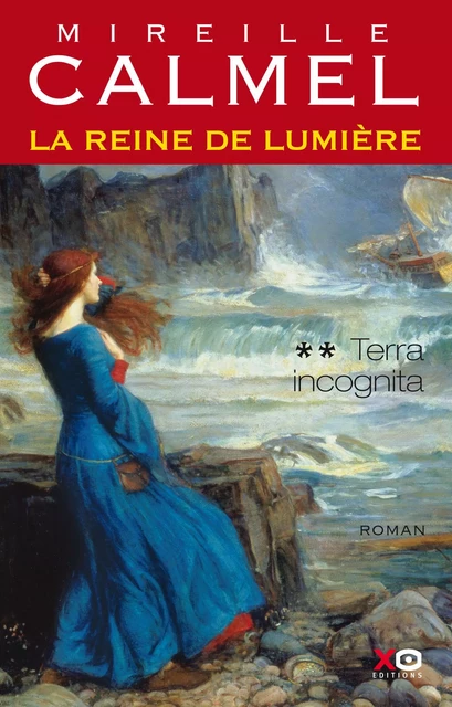 La reine de lumière - tome 2 Terra incognita - Mireille Calmel - XO éditions