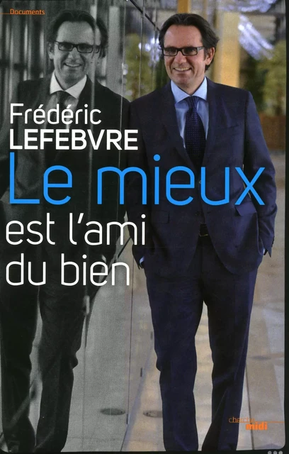 Le mieux est l'ami du bien - Frédéric Lefebvre - Cherche Midi