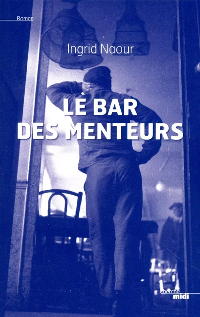 Le bar des menteurs - Ingrid Naour - Cherche Midi