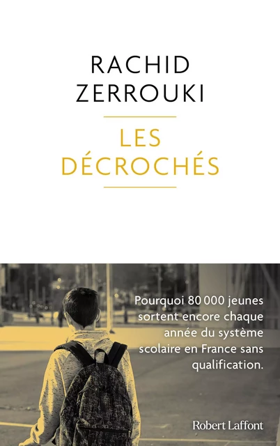 Les Décrochés - Pourquoi 80 000 jeunes sortent encore chaque année du système scolaire en France sans qualification - Rachid Zerrouki - Groupe Robert Laffont