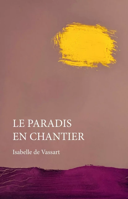 Le paradis en chantier - Isabelle De Vassart - Librinova