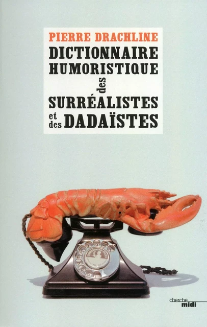 Dictionnaire humoristique de A à Z des surréalistes et des dadaïstes - Pierre Drachline - Cherche Midi