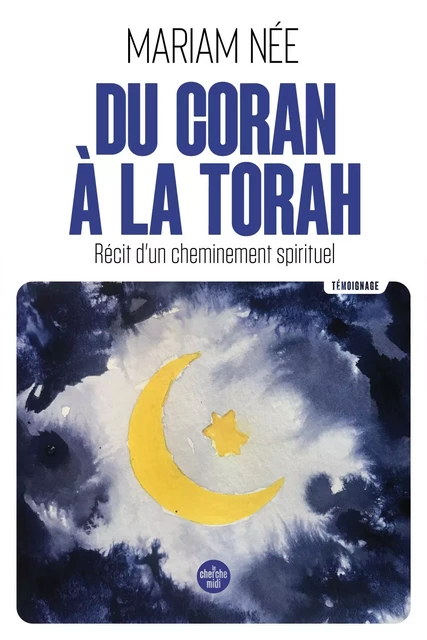 Du Coran à la Torah - Récit d'un cheminement spirituel - Mariam Née - Cherche Midi