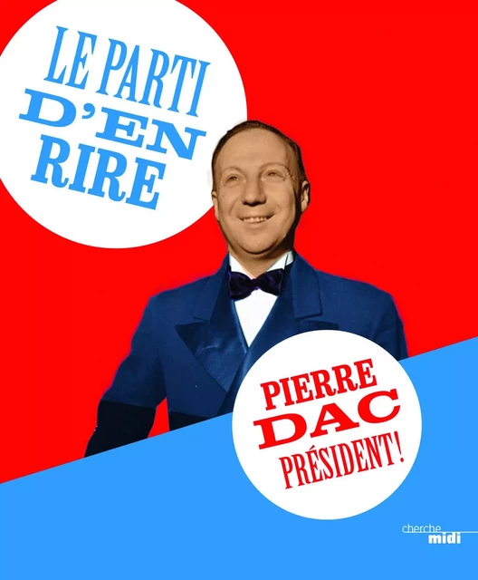 Le parti d'en rire : Pierre Dac président ! - Pierre Dac - Cherche Midi