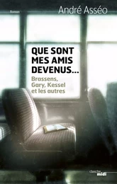 Que sont mes amis devenus... - BRASSENS, GARY, KESSEL et les autres