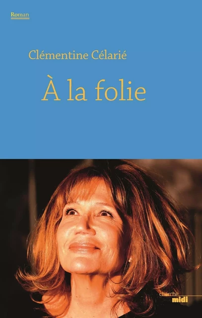 À la folie - Clémentine Célarié - Cherche Midi