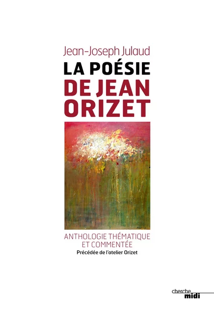 La poésie de Jean Orizet - Jean-Joseph Julaud - Cherche Midi