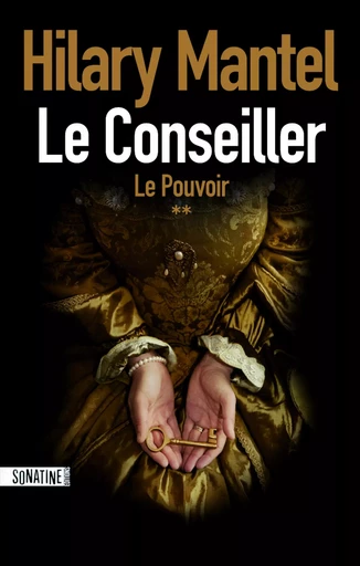 Le conseiller T2 : le pouvoir - couronné par le Booker Prize, meilleur livre de l'année pour le New York Times et le Washington Post, un thriller historique fascinant autour de la maison des Tudors - Hilary Mantel - Sonatine