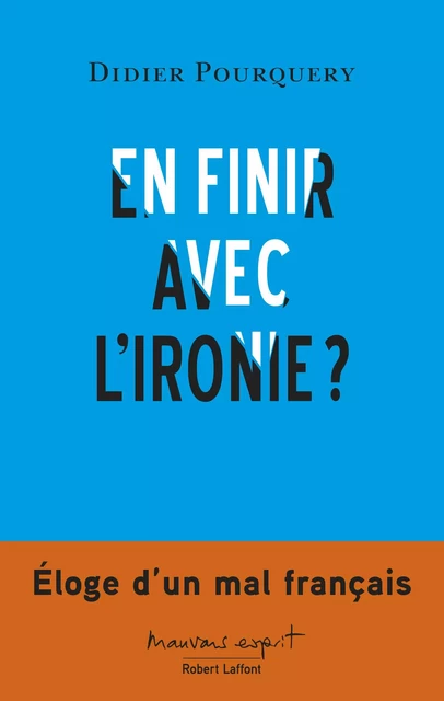 En finir avec l'ironie ? - Didier Pourquery - Groupe Robert Laffont