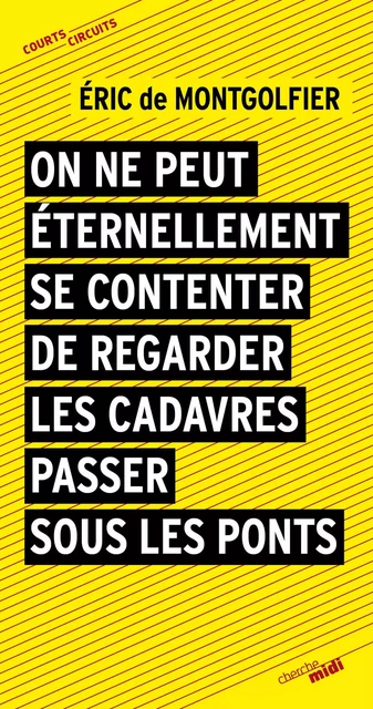 On ne peut éternellement se contenter de regarder passer les cadavres sous les ponts - Éric de Montgolfier - Cherche Midi