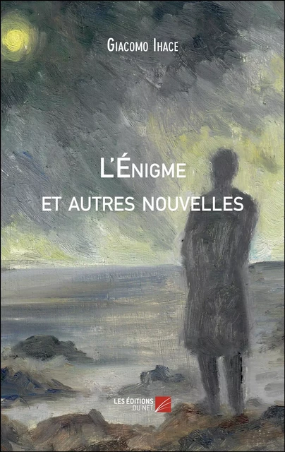 L'Énigme et autres nouvelles - Giacomo Ihace - Les Éditions du Net