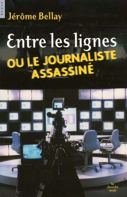 Entre les lignes ou le journaliste assasiné - Jérôme Bellay - Cherche Midi