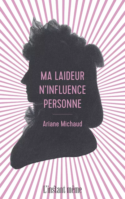 Ma laideur n'influence personne - Ariane Michaud - Éditions de L'instant même