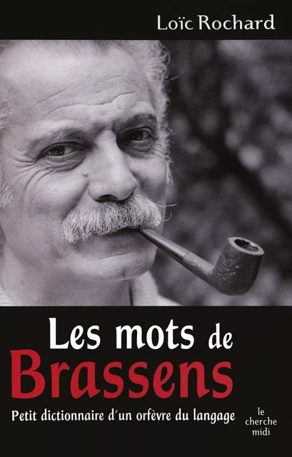 Les mots de Brassens - Loïc Rochard - Cherche Midi