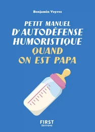 Petit manuel d'autodéfense humoristique quand on est papa - Un petit livre pour faire taire les commentaires et bien vivre sa paternité !