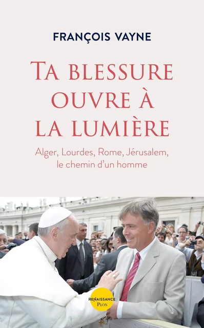 Ta blessure ouvre à la lumière - François Vayne - Place des éditeurs