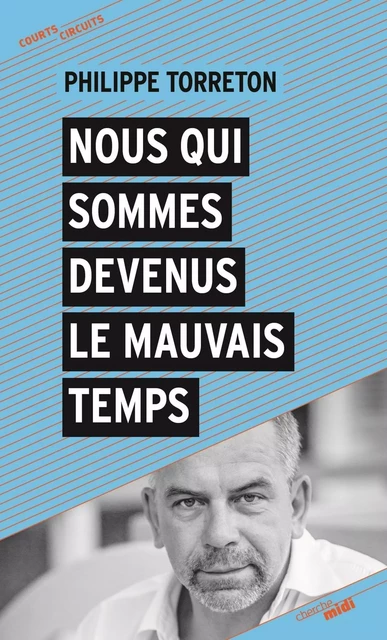 Nous qui sommes devenus le mauvais temps - Philippe Torreton - Cherche Midi