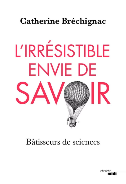 L'Irrésistible envie de savoir - Catherine Bréchignac - Cherche Midi