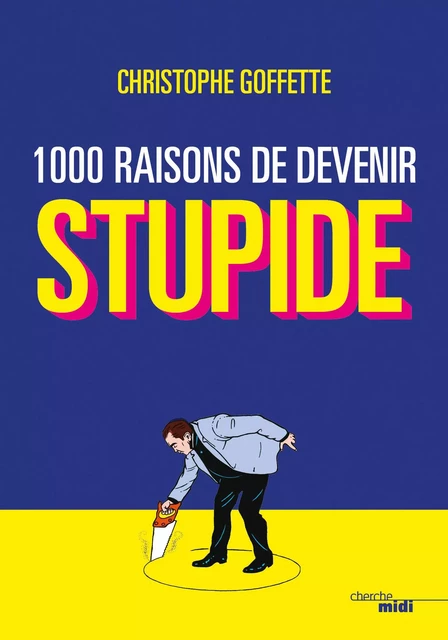 1 000 raisons de devenir stupide - Christophe Goffette - Cherche Midi