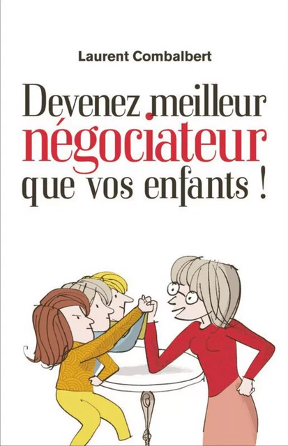 Devenez meilleur négociateur que vos enfants - Laurent Combalbert - Editions Prisma