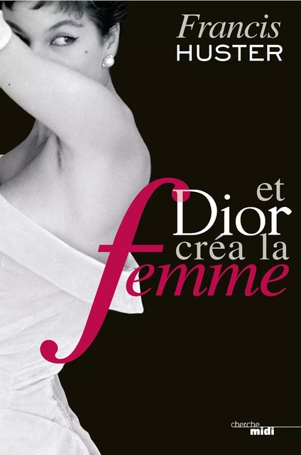 Et Dior créa la femme - Francis Huster - Cherche Midi