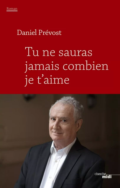 Tu ne sauras jamais combien je t'aime - Daniel Prévost - Cherche Midi