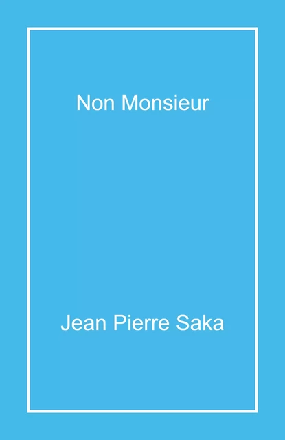 Non Monsieur - Jean Pierre Saka - Librinova