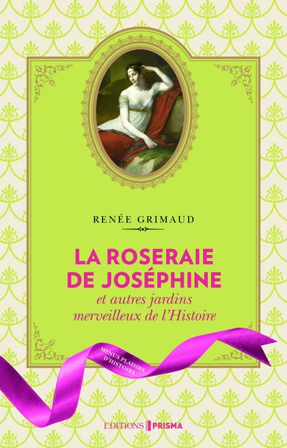 La Roseraie de Joséphine et autres jardins merveilleux de l'Histoire - Renée Grimaud - Editions Prisma