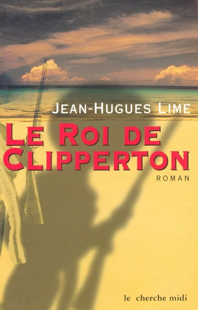 Le roi de Clipperton - Jean-Hugues Lime - Cherche Midi