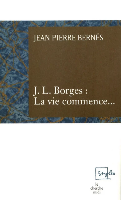 J L Borges La vie commence - Jean-Pierre Bernès - Cherche Midi