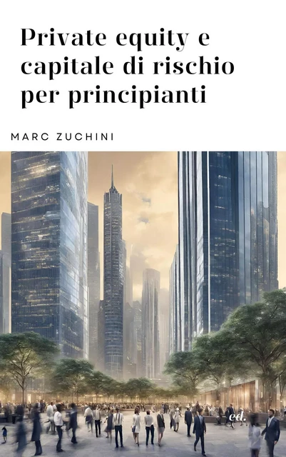 Private equity e capitale di rischio per principianti - Marc Zuchini - Bookelis