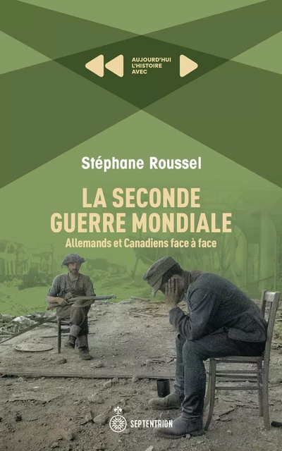 La  Seconde Guerre mondiale: des Allemands, des Canadiens et leurs rencontres - Stéphane Roussel - Les éditions du Septentrion