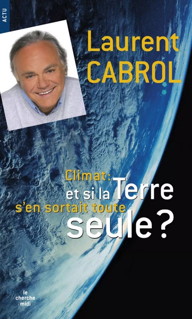 Et si la Terre s'en sortait toute seule ? - Laurent Cabrol - Cherche Midi