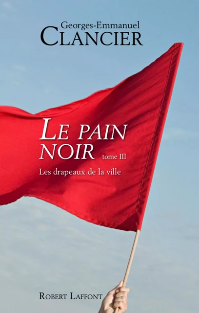 Le Pain noir - Tome 3 - Georges-Emmanuel Clancier - Groupe Robert Laffont