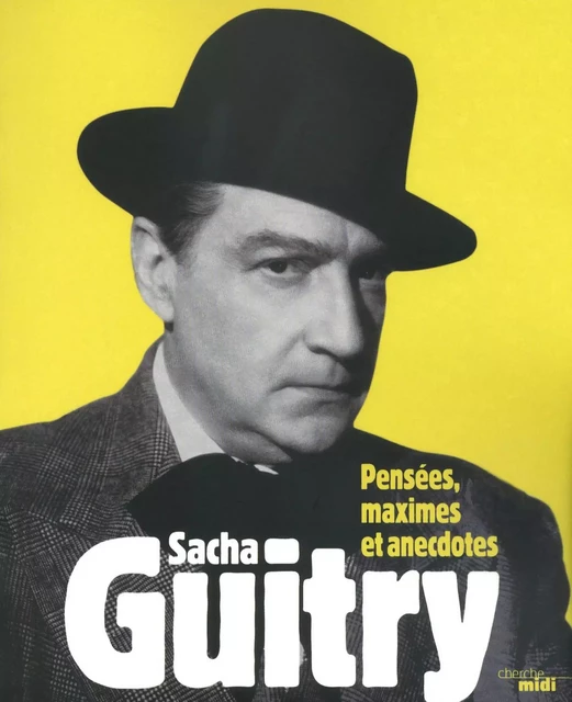 Pensées, maximes et anecdotes - Sacha Guitry - Cherche Midi