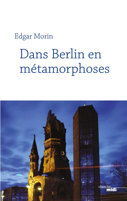 Dans Berlin en métamorphoses (nouvelle édition) - Edgar Morin - Cherche Midi