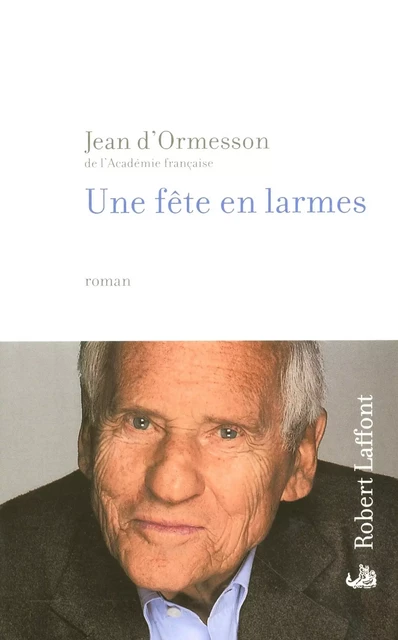 Une Fête en larmes - Jean d' Ormesson - Groupe Robert Laffont