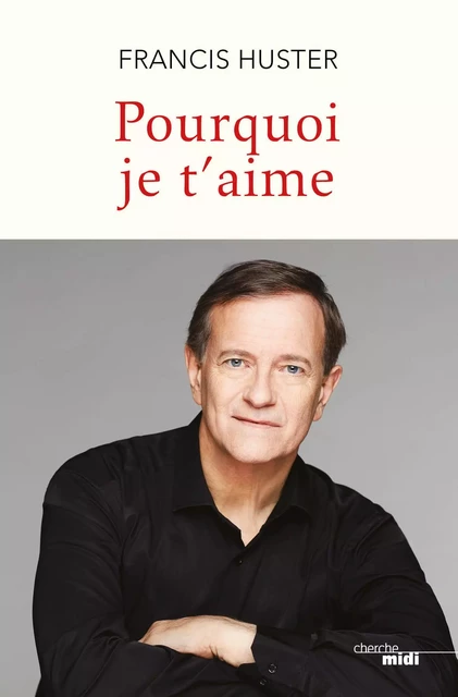 Pourquoi je t'aime - Francis Huster - Cherche Midi