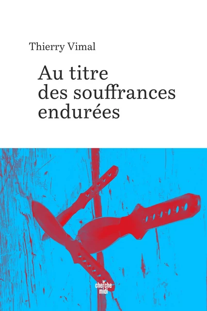 Au titre des souffrances endurées - Thierry Vimal - Cherche Midi