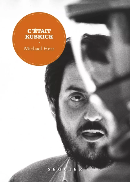 C'était Kubrick - Michael Herr - Groupe Robert Laffont