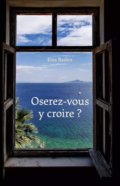 Oserez-vous y croire ? - Elsa Badou - Librinova