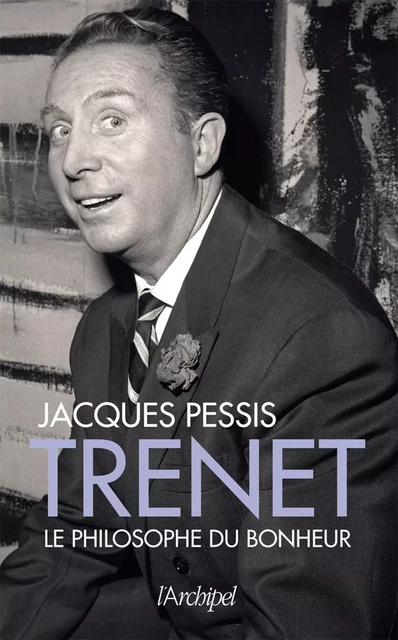 Trenet - Le philosophe du bonheur - Jacques Pessis - L'Archipel