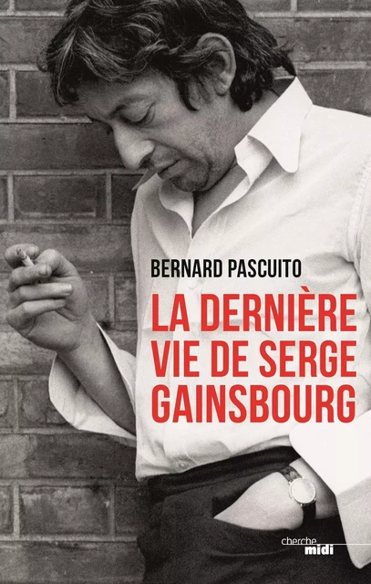 La Dernière Vie de Serge Gainsbourg - Bernard Pascuito - Cherche Midi