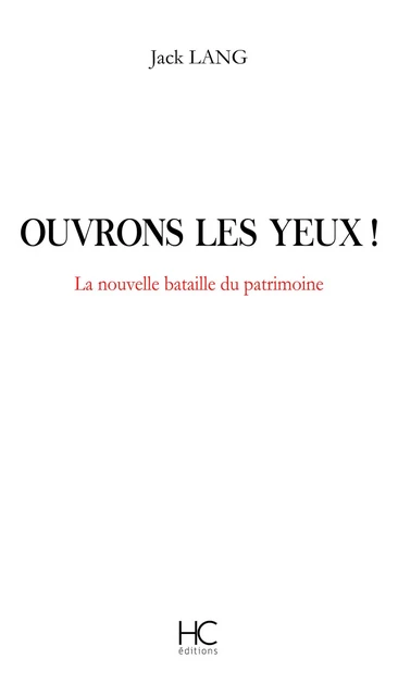 Ouvrons les yeux ! La nouvelle bataille du patrimoine - Jack Lang - HC éditions