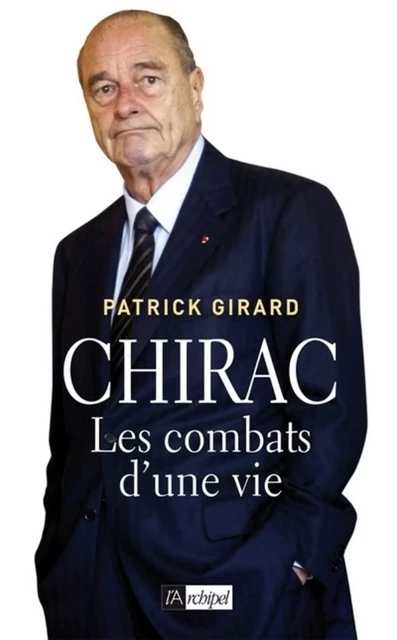 Chirac - Les combats d'une vie - Patrick Girard - L'Archipel